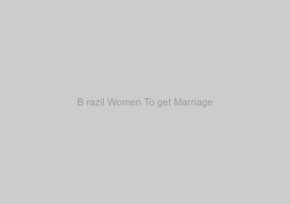 B razil Women To get Marriage